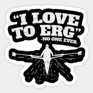 Funny Rowing Machine Workout - I love to ERG (no one ever) Sticker